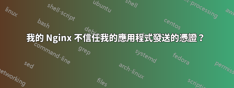 我的 Nginx 不信任我的應用程式發送的憑證？