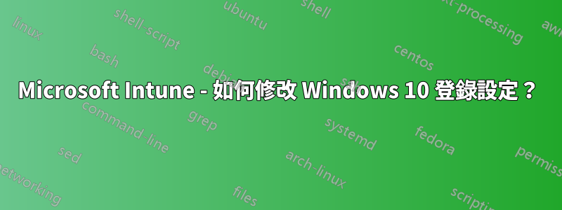 Microsoft Intune - 如何修改 Windows 10 登錄設定？