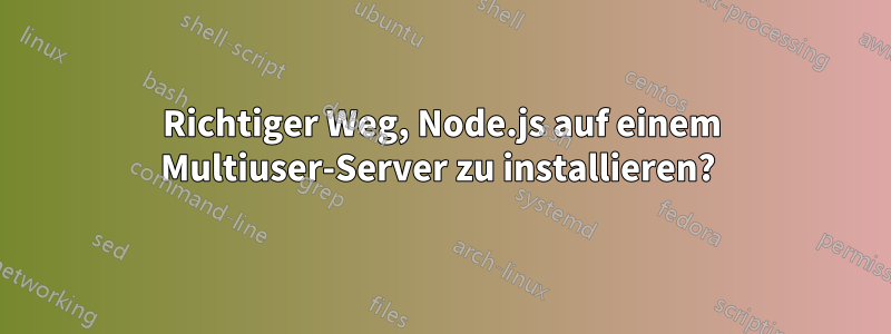 Richtiger Weg, Node.js auf einem Multiuser-Server zu installieren? 