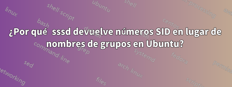 ¿Por qué sssd devuelve números SID en lugar de nombres de grupos en Ubuntu?