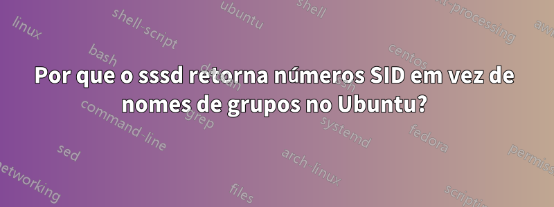 Por que o sssd retorna números SID em vez de nomes de grupos no Ubuntu?