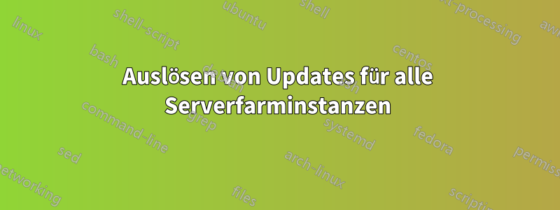 Auslösen von Updates für alle Serverfarminstanzen