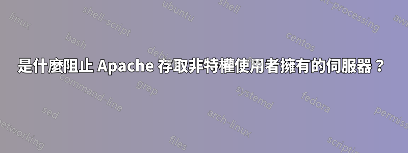 是什麼阻止 Apache 存取非特權使用者擁有的伺服器？