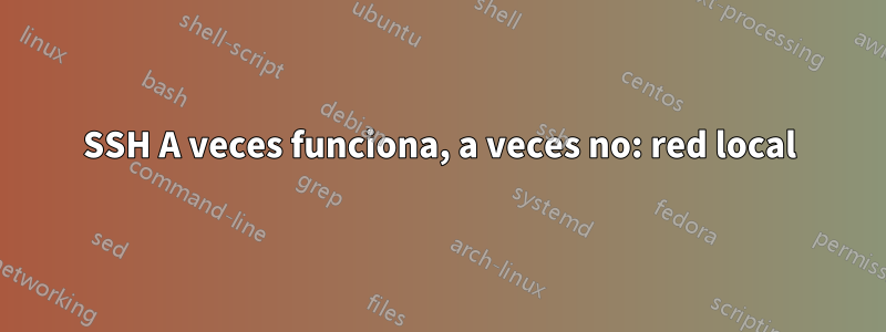 SSH A veces funciona, a veces no: red local