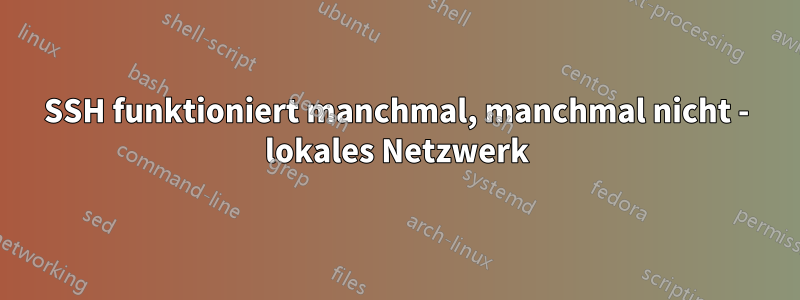 SSH funktioniert manchmal, manchmal nicht - lokales Netzwerk