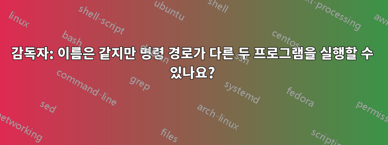 감독자: 이름은 같지만 명령 경로가 다른 두 프로그램을 실행할 수 있나요?