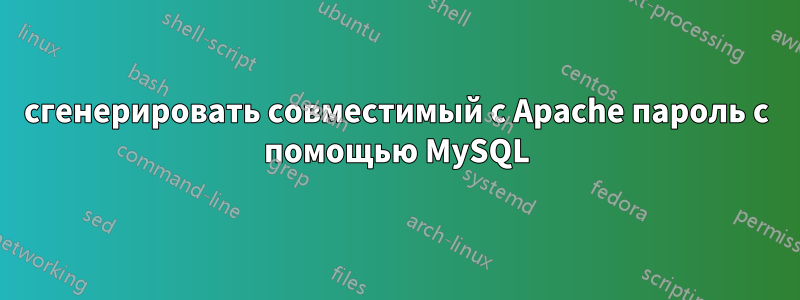 сгенерировать совместимый с Apache пароль с помощью MySQL