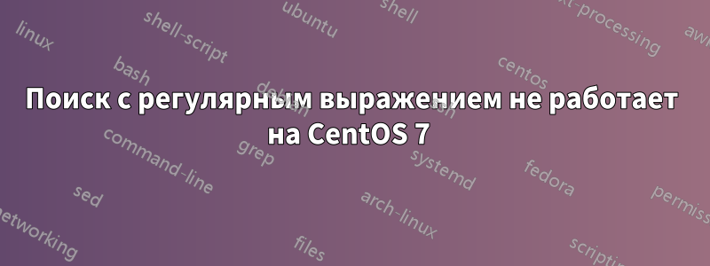 Поиск с регулярным выражением не работает на CentOS 7 