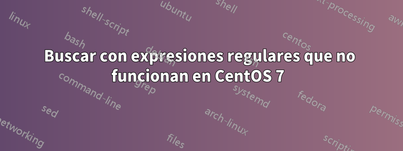 Buscar con expresiones regulares que no funcionan en CentOS 7 