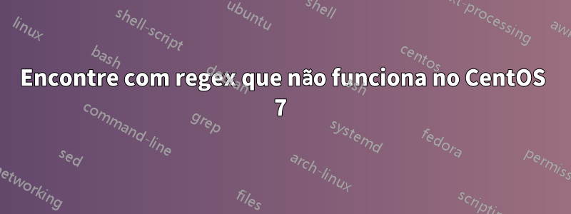 Encontre com regex que não funciona no CentOS 7 