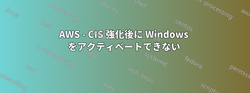 AWS - CIS 強化後に Windows をアクティベートできない