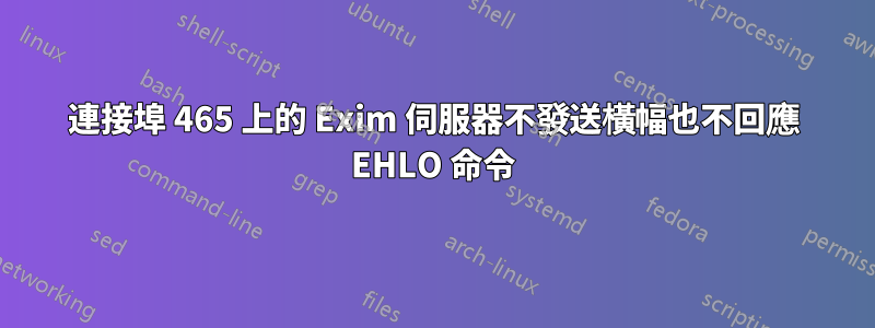 連接埠 465 上的 Exim 伺服器不發送橫幅也不回應 EHLO 命令