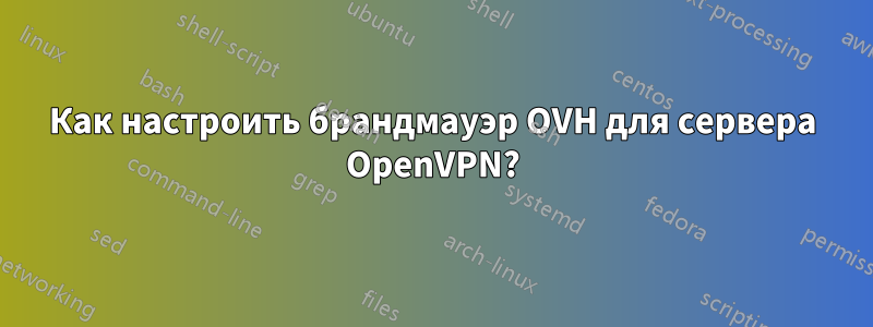 Как настроить брандмауэр OVH для сервера OpenVPN?