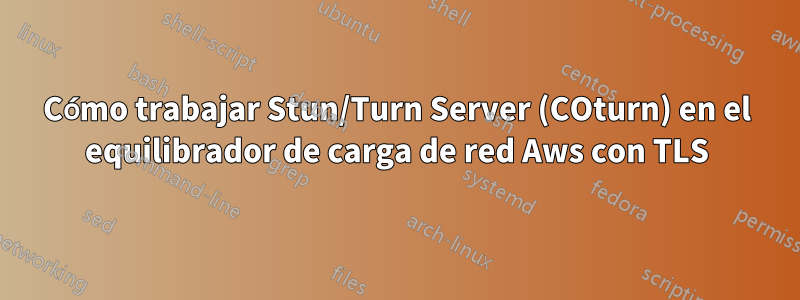 Cómo trabajar Stun/Turn Server (COturn) en el equilibrador de carga de red Aws con TLS