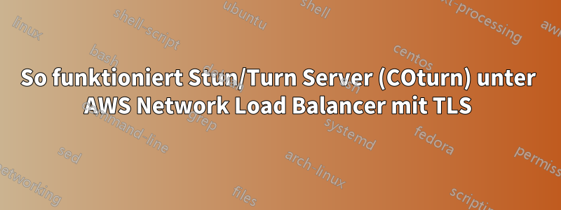 So funktioniert Stun/Turn Server (COturn) unter AWS Network Load Balancer mit TLS