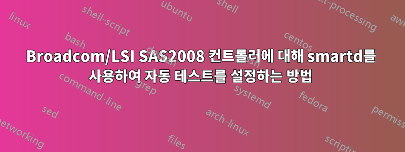 Broadcom/LSI SAS2008 컨트롤러에 대해 smartd를 사용하여 자동 테스트를 설정하는 방법