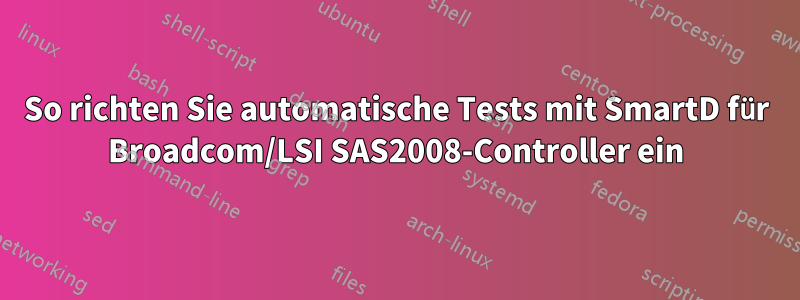 So richten Sie automatische Tests mit SmartD für Broadcom/LSI SAS2008-Controller ein