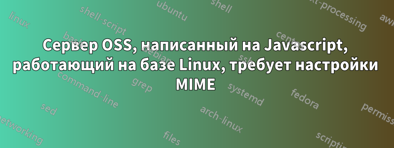 Сервер OSS, написанный на Javascript, работающий на базе Linux, требует настройки MIME