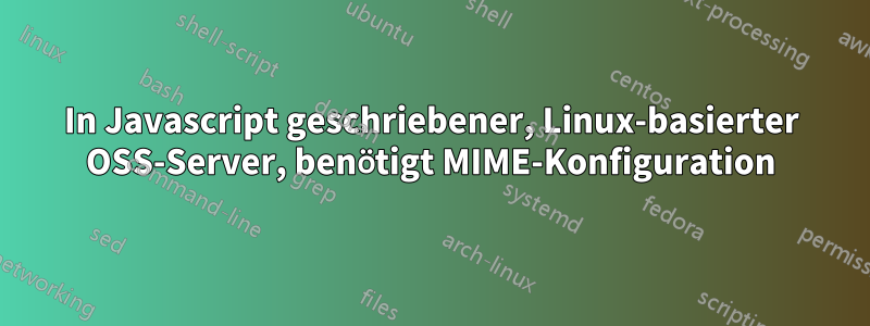 In Javascript geschriebener, Linux-basierter OSS-Server, benötigt MIME-Konfiguration