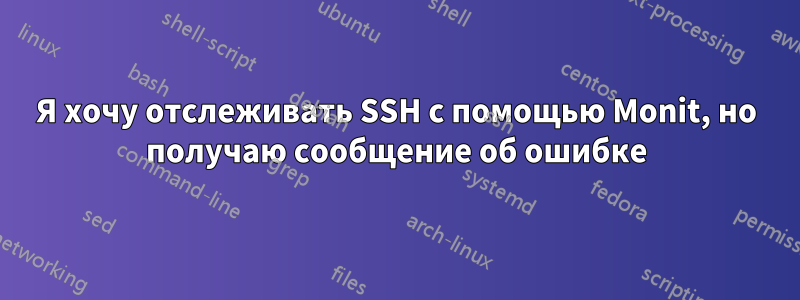 Я хочу отслеживать SSH с помощью Monit, но получаю сообщение об ошибке