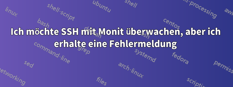 Ich möchte SSH mit Monit überwachen, aber ich erhalte eine Fehlermeldung