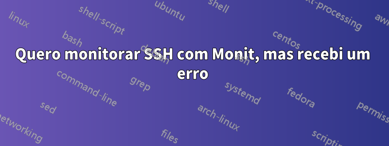 Quero monitorar SSH com Monit, mas recebi um erro