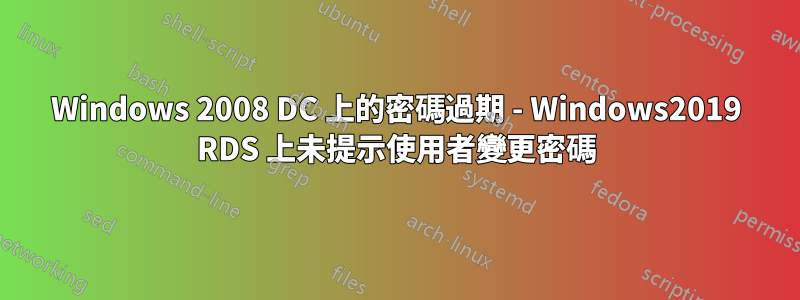 Windows 2008 DC 上的密碼過期 - Windows2019 RDS 上未提示使用者變更密碼