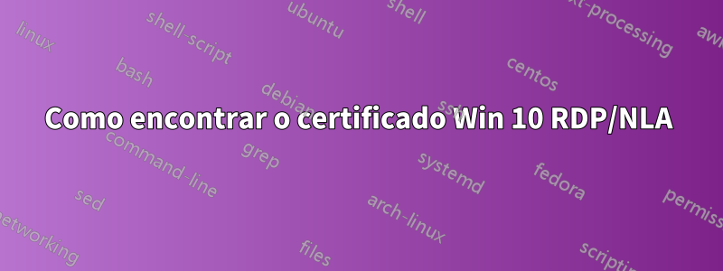 Como encontrar o certificado Win 10 RDP/NLA