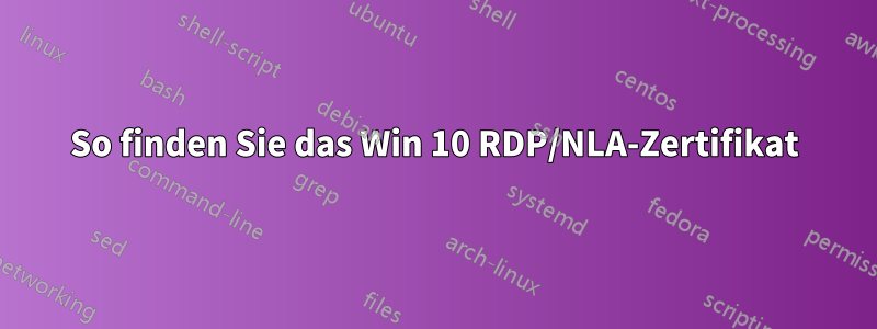 So finden Sie das Win 10 RDP/NLA-Zertifikat