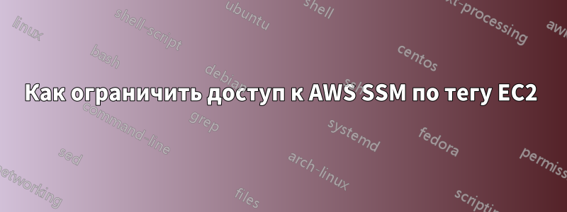 Как ограничить доступ к AWS SSM по тегу EC2