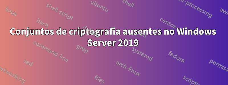 Conjuntos de criptografia ausentes no Windows Server 2019