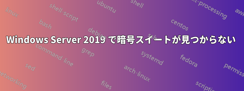 Windows Server 2019 で暗号スイートが見つからない