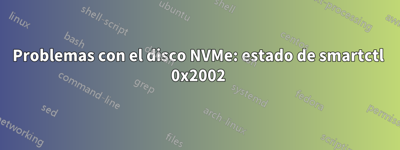 Problemas con el disco NVMe: estado de smartctl 0x2002