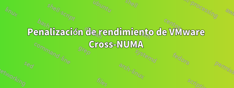 Penalización de rendimiento de VMware Cross-NUMA