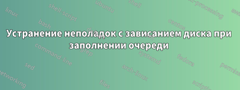 Устранение неполадок с зависанием диска при заполнении очереди