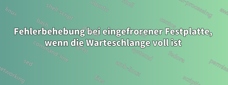 Fehlerbehebung bei eingefrorener Festplatte, wenn die Warteschlange voll ist