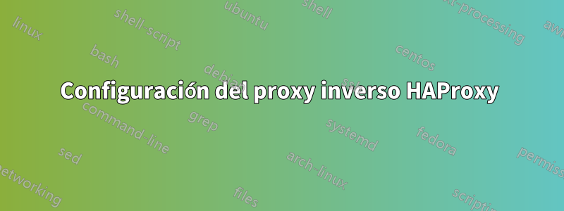 Configuración del proxy inverso HAProxy