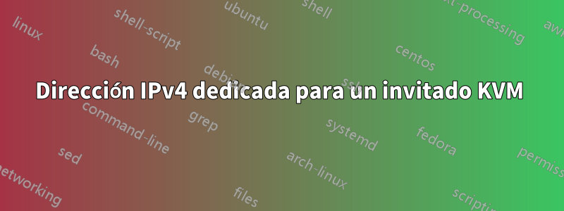 Dirección IPv4 dedicada para un invitado KVM