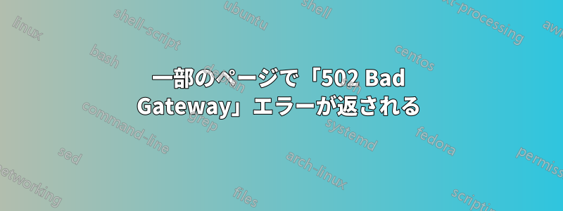 一部のページで「502 Bad Gateway」エラーが返される