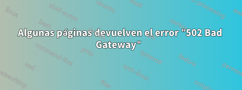 Algunas páginas devuelven el error "502 Bad Gateway"