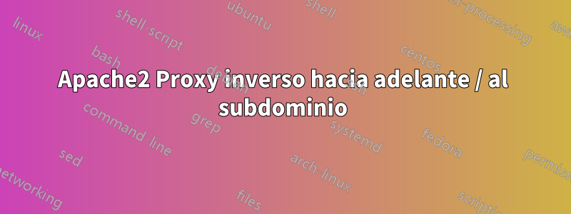 Apache2 Proxy inverso hacia adelante / al subdominio