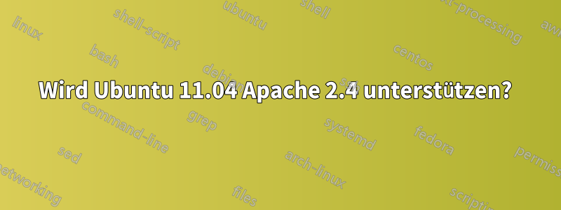 Wird Ubuntu 11.04 Apache 2.4 unterstützen? 