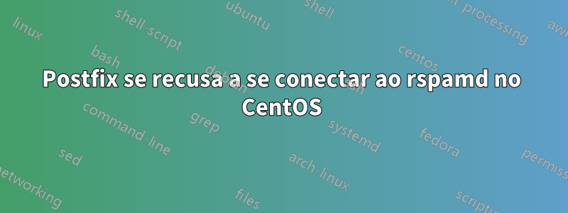 Postfix se recusa a se conectar ao rspamd no CentOS