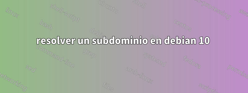 resolver un subdominio en debian 10