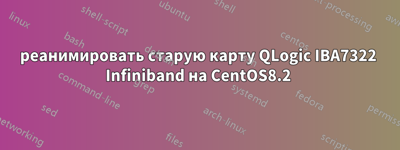 реанимировать старую карту QLogic IBA7322 Infiniband на CentOS8.2