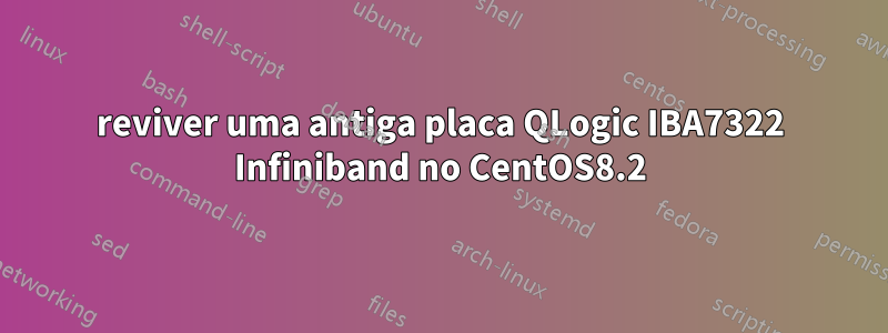 reviver uma antiga placa QLogic IBA7322 Infiniband no CentOS8.2