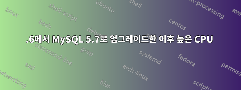 5.6에서 MySQL 5.7로 업그레이드한 이후 높은 CPU