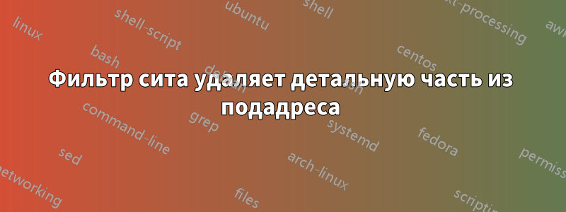 Фильтр сита удаляет детальную часть из подадреса