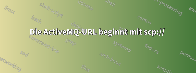 Die ActiveMQ-URL beginnt mit scp://