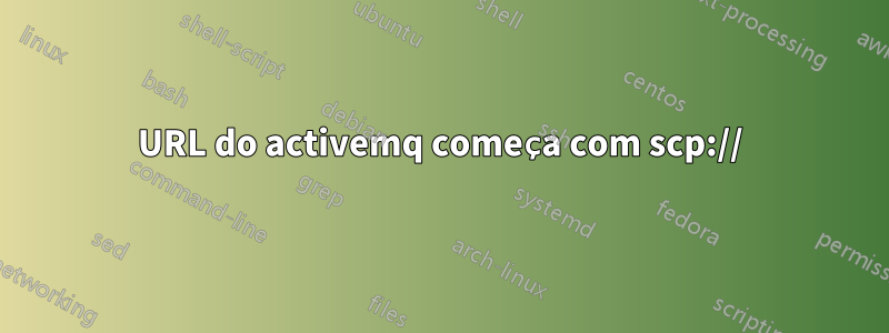 URL do activemq começa com scp://